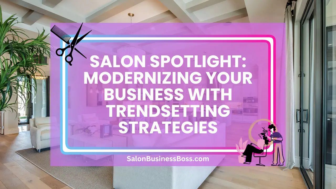 Salon Spotlight: Modernizing Your Business with Trendsetting Strategies