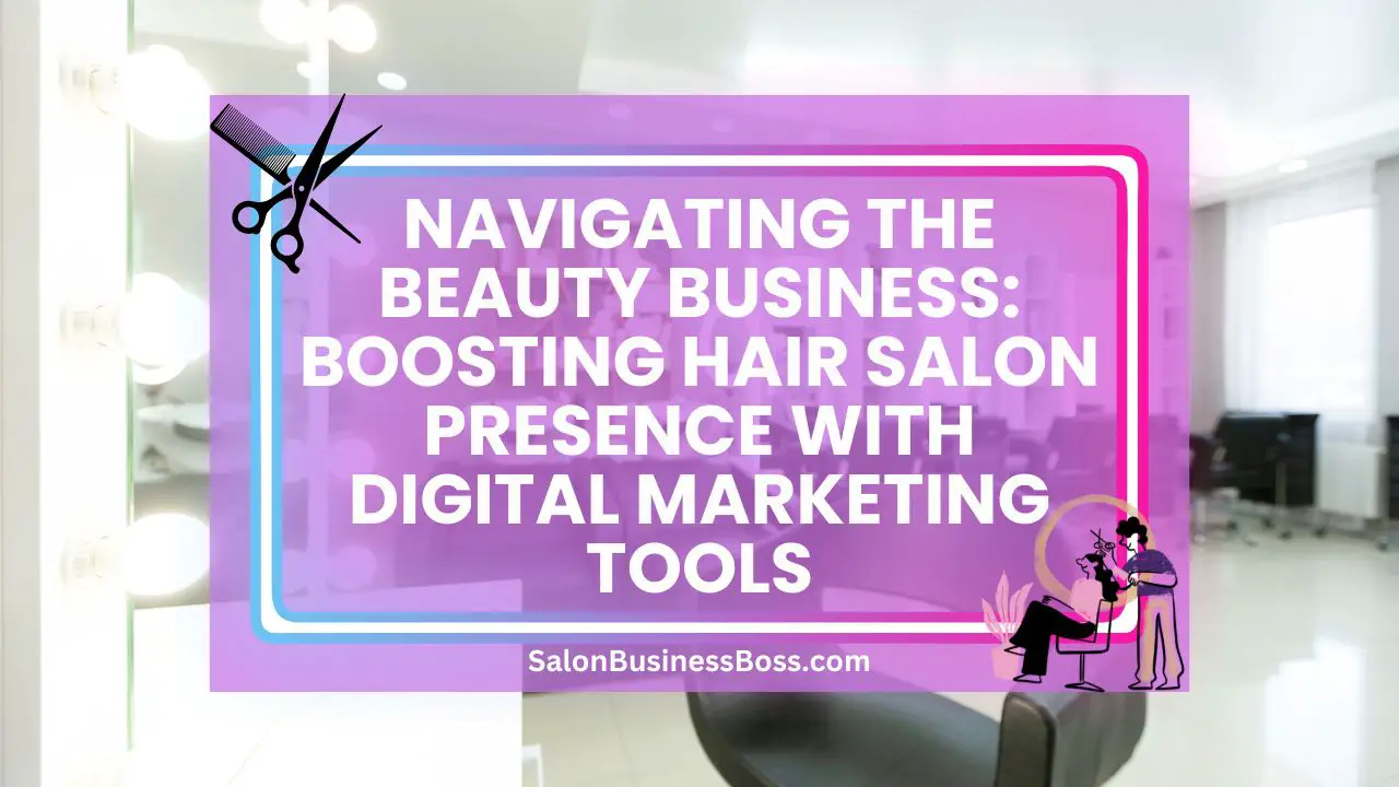 Navigating the Beauty Business: Boosting Hair Salon Presence with Digital Marketing Tools
