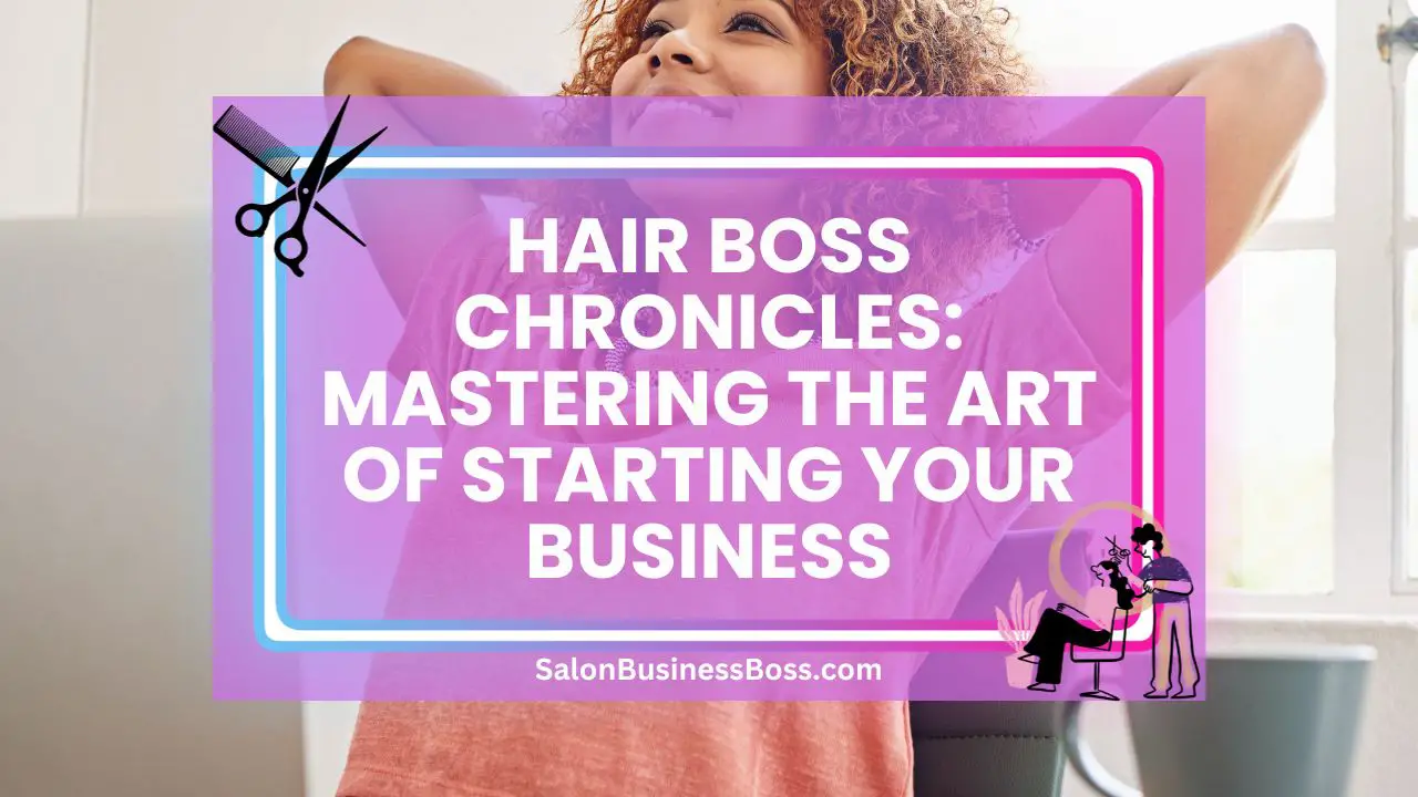 Hair Boss Chronicles: Mastering the Art of Starting Your Business
