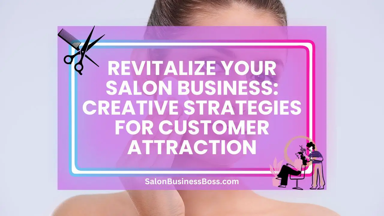 Revitalize Your Salon Business: Creative Strategies for Customer Attraction
