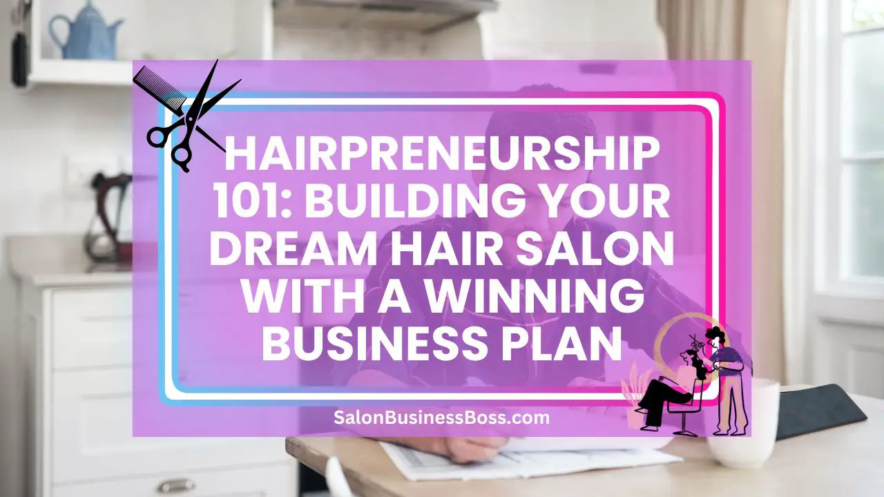 Hairpreneurship 101: Building Your Dream Hair Salon with a Winning Business Plan