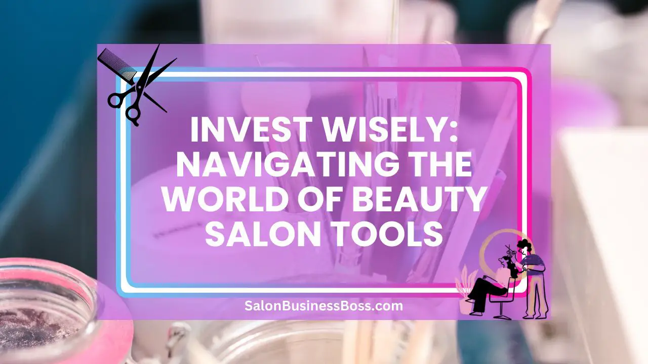 Invest Wisely: Navigating the World of Beauty Salon Tools