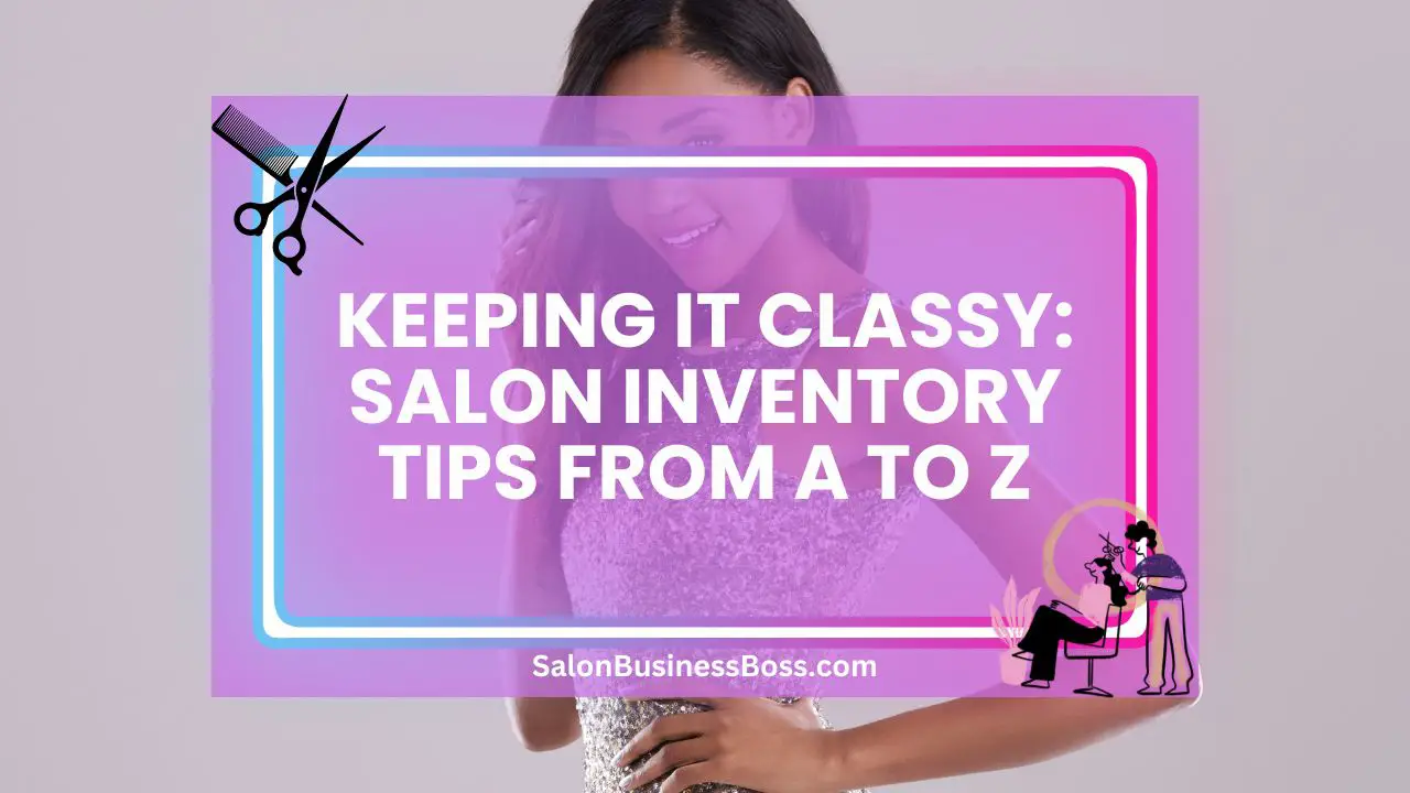 Keeping It Classy: Salon Inventory Tips from A to Z