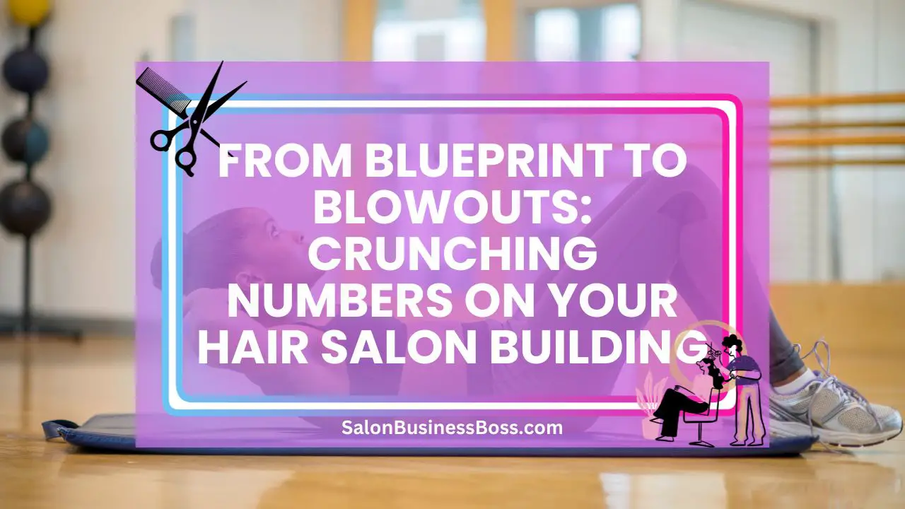 From Blueprint to Blowouts: Crunching Numbers on Your Hair Salon Building