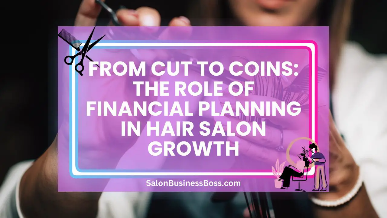 From Cut to Coins: The Role of Financial Planning in Hair Salon Growth