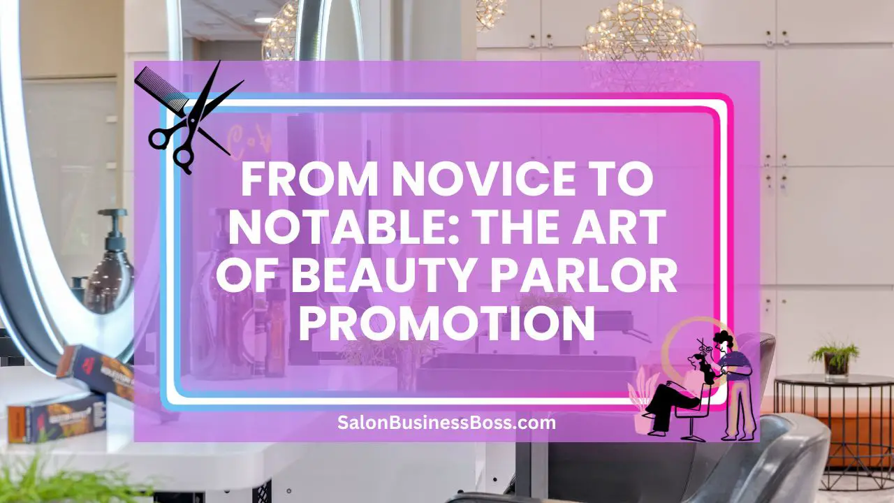 From Novice to Notable: The Art of Beauty Parlor Promotion