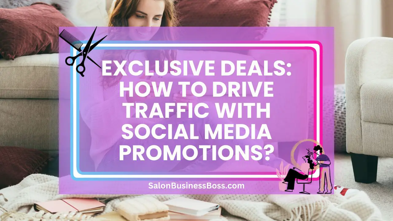 Exclusive Deals: How to Drive Traffic with Social Media Promotions?