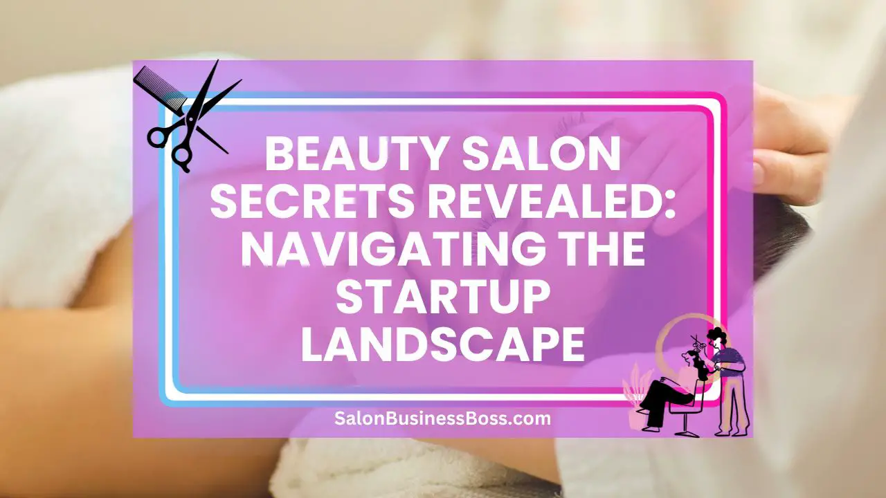 Beauty Salon Secrets Revealed: Navigating the Startup Landscape