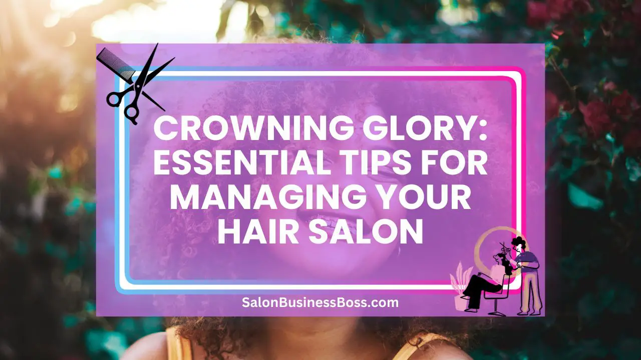 Crowning Glory: Essential Tips for Managing Your Hair Salon
