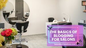 Hair Today, Click Tomorrow: Maximize Salon Impact with Blogs